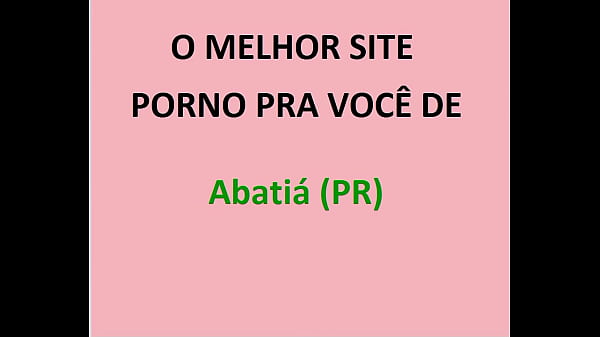 O MELHOR SITE PORNO PRA VOCÊ DE  Abatiá (PR)