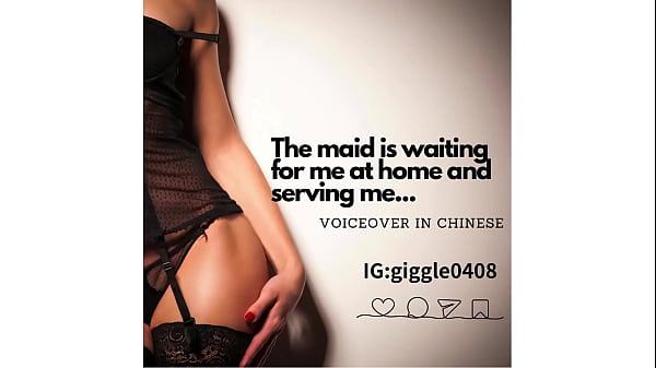 The maid is waiting for me at home and serving me…(voice in Chinese)