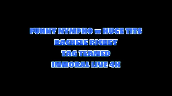 FUNNY NYMPHO w HUGE TITS RACHELE RICHEY TAG TEAMED – IMMORAL LIVE 4K