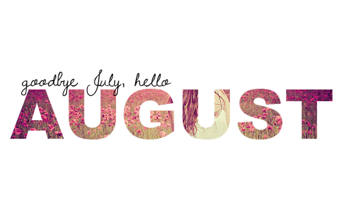 Bye Bye July: Hola August!