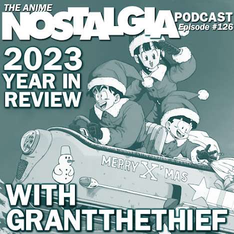 The Anime Nostalgia Podcast – ep 126: 2023 Yr in Overview with GrantTheThief