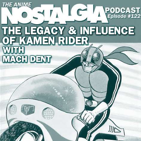 The Anime Nostalgia Podcast – ep 122: The Legacy & Affect of Kamen Rider (with customer Mach Dent)