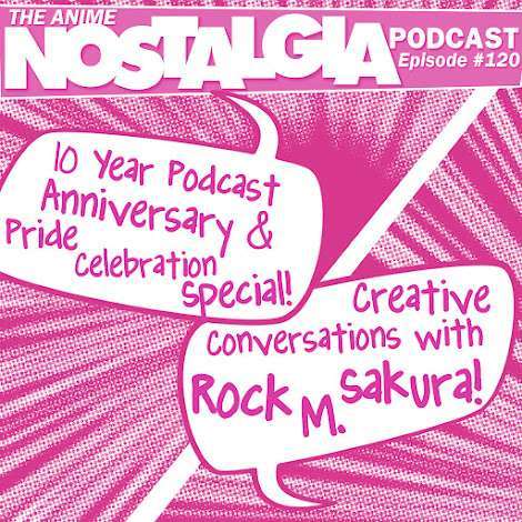 The Anime Nostalgia Podcast – ep 120: Creative Conversations with Rock M Sakura!