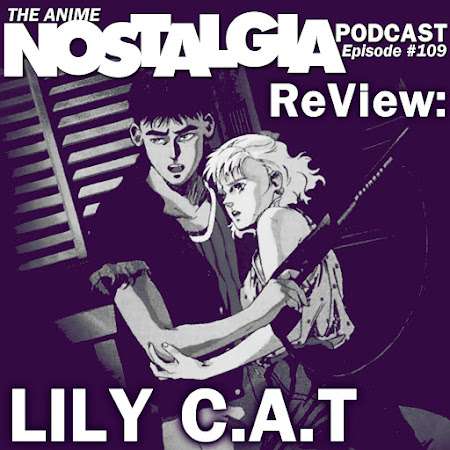 The Anime Nostalgia Podcast – ep 109: ReView: Lily C.A.T.