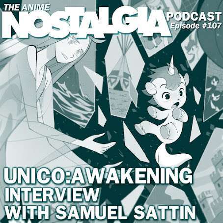 The Anime Nostalgia Podcast – ep 107: Unico: Awakening interview with Samuel Sattin