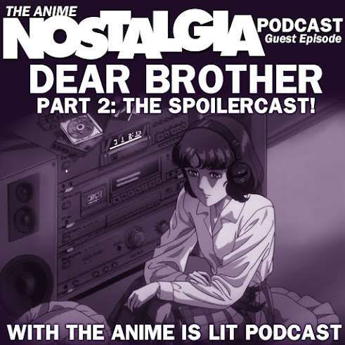 The Anime Nostalgia Podcast – Visitor Episode: Dear Brother Phase 2: The Spoilercast! with The Anime is Lit Podcast