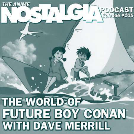 The Anime Nostalgia Podcast – ep 105: The World of Future Boy Conan with Dave Merrill