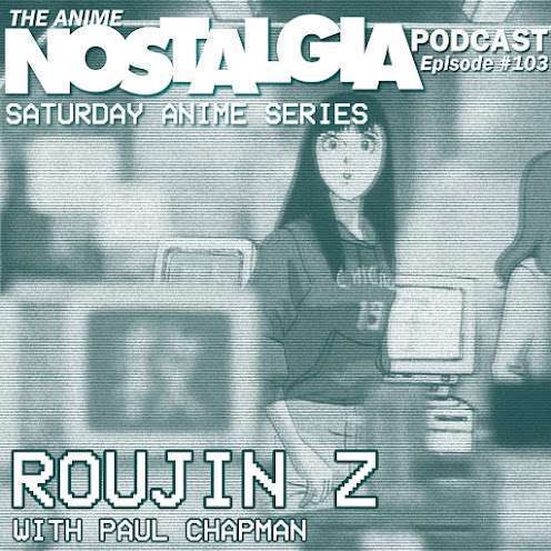 The Anime Nostalgia Podcast – ep 103: Roujin Z Focus on with Paul Chapman