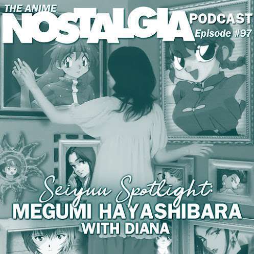 The Anime Nostalgia Podcast – ep 97: Seiyuu Highlight: Megumi Hayashibara with Diana
