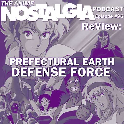 The Anime Nostalgia Podcast – ep 96: ReView: Prefectural Earth Protection Drive