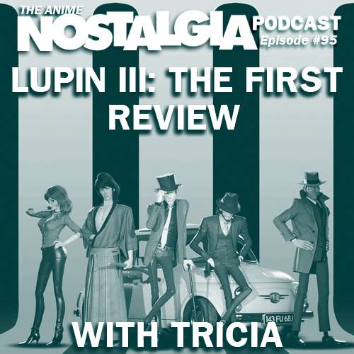 The Anime Nostalgia Podcast – ep 95: Lupin III: The First with Tricia