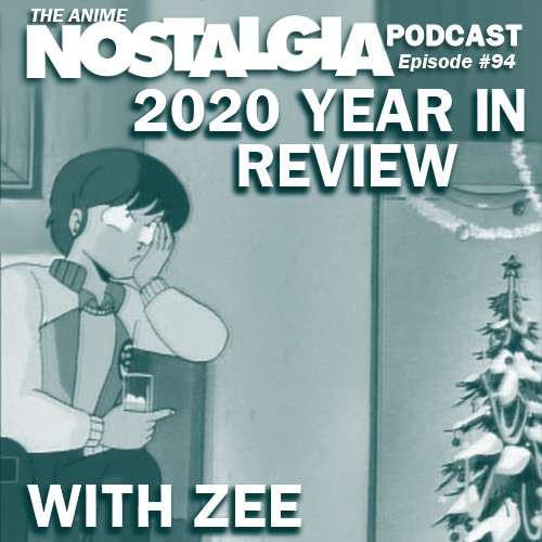 The Anime Nostalgia Podcast – ep 94: 2020 Yr In Review with Zee