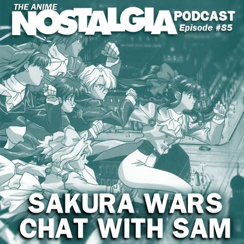 The Anime Nostalgia Podcast – ep 85: Sakura Wars Chat with Samantha