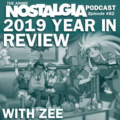 The Anime Nostalgia Podcast – ep 82: 2019 Year In Overview with Zee