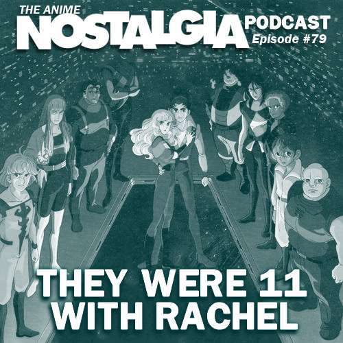 The Anime Nostalgia Podcast – ep seventy 9: They Had been Eleven with Rachel