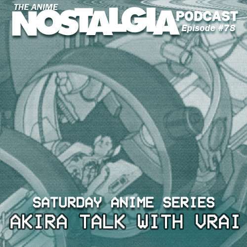 The Anime Nostalgia Podcast – ep 78: Akira Focus on with Vrai