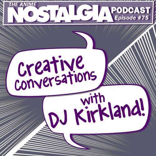 The Anime Nostalgia Podcast – ep 75: Ingenious Conversations with DJ Kirkland