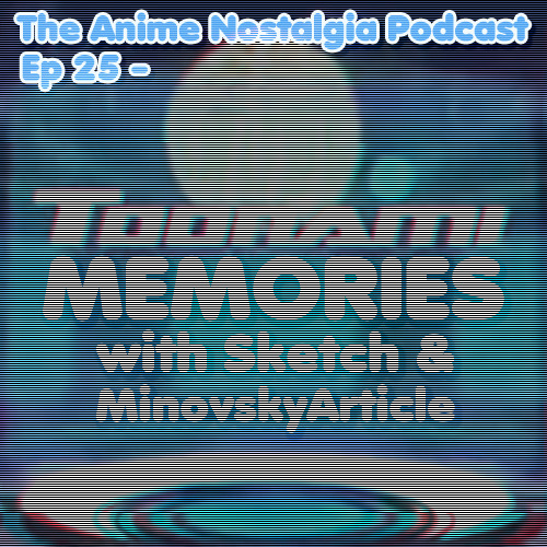 The Anime Nostalgia Podcast – Ep 25