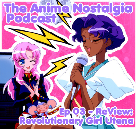 The Anime Nostalgia Podcast ep 03 – ReView: Modern Lady Utena