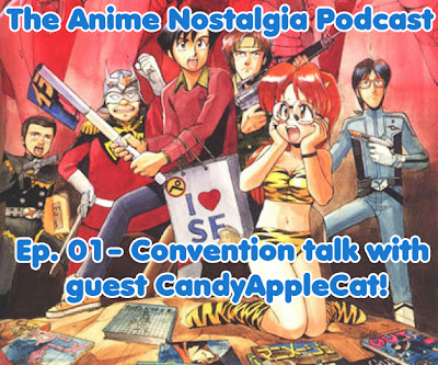 The Anime Nostalgia Podcast ep 01 – Convention Focus on with CandyAppleCat